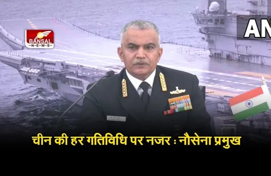 भारतीय नौसेना हिंद महासागर में चीन की गतिविधियों पर नजर रखती है : नौसेना प्रमुख