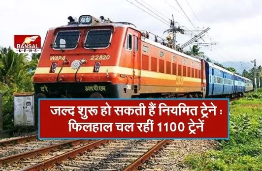जल्द शुरु हो सकती हैं नियमित ट्रेनें : फिलहाल चल रहीं 1100 ट्रेनें