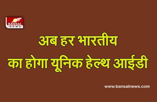 Unique Health ID : हर भारतीय को मिलेगी यूनिक हेल्थ आईडी, इस दिन से मिल सकता है लाभ