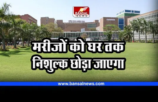 AIIMS New Delhi : मरीजों को उनके घर तक पहुंचाने की निशुल्क सेवा की शुरुआत