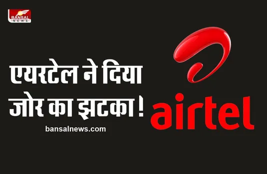Airtel : ने दिया अपने ग्राहकों को तगड़ा झटका, कोई बच नहीं सकता!