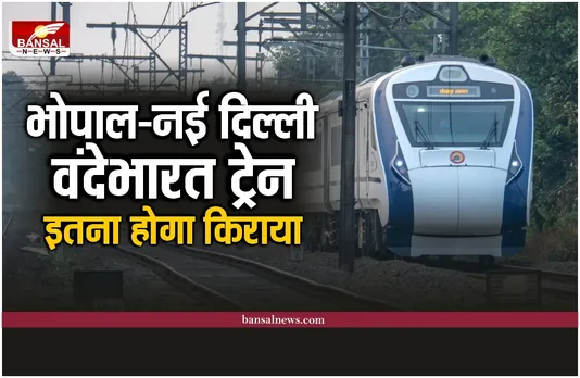 Vande Bharat : भोपाल से नई दिल्ली का इतना होगा वंदे भारत ट्रेन का किराया, जाने पूरी जानकारी