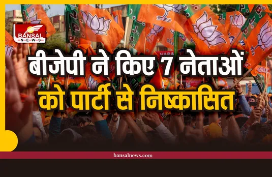 बड़ी खबर: बीजेपी ने 7 नेताओं को किया पार्टी से निष्कासित