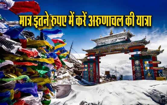 IRCTC Arunachal Tour Package: IRCTC के टूर पैकेज से करें अरुणाचल प्रदेश की सैर, मात्र इतने में होगा खाना और ठहरना