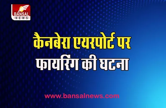 Australia Firing Incident: कैनबेरा एयरपोर्ट पर अज्ञात ने की फायरिंग, मची अफरा-तफरी
