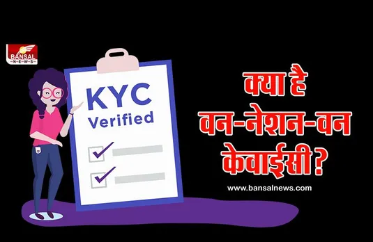 अब आपको KYC के लिए बार-बार भटकना नहीं पड़ेगा! वन नेशन-वन केवाईसी शुरू कर सकती है सरकार
