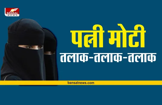 Triple Talaq : पत्नी हो गई थी मोटी, इसलिए पति ने दे दिया तीन तलाक