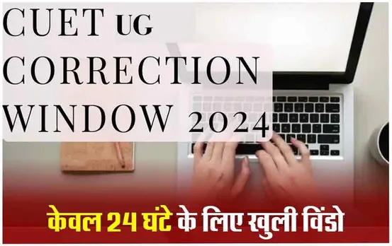 CUET UG 2024: NTA ने आवेदन सुधार के लिए ओपन की Correction Window, केवल एक दिन का समय ऐसे करें एडिट