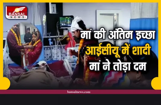 बेटी ने ICU में शादी करके की मां की अंतिम इच्छा पूरी, 2 घंटे बाद मां का निधन