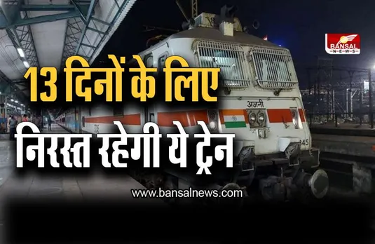 Train Cancelled :13 दिनों के लिए निरस्त रहेगी ये ट्रेन, जानें क्या है कारण