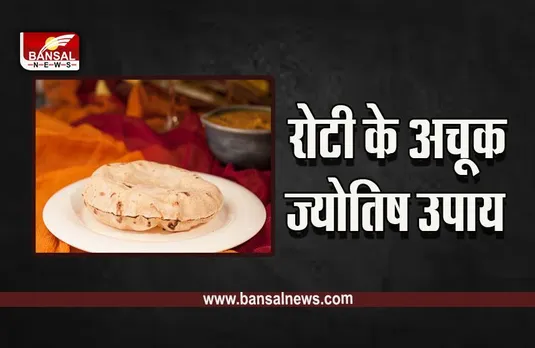 Roti Astro Remedies : एक रोटी से दूर होंगे जीवन के सारे कष्ट, जान लें क्या हैं ये अचूक उपाय