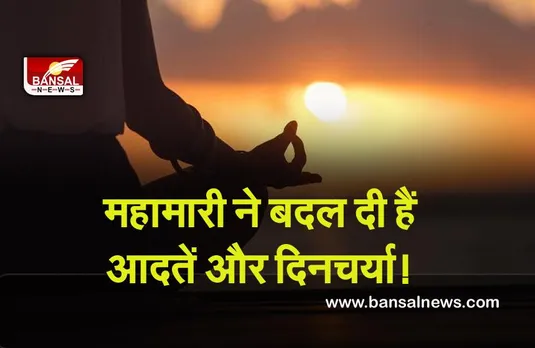 Covid-19 : महामारी ने बदल दी हैं आदतें और दिनचर्या