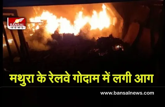 Fire in railway godown : मथुरा के रेलवे गोदाम में लगी आग,लाखों का माल खाक