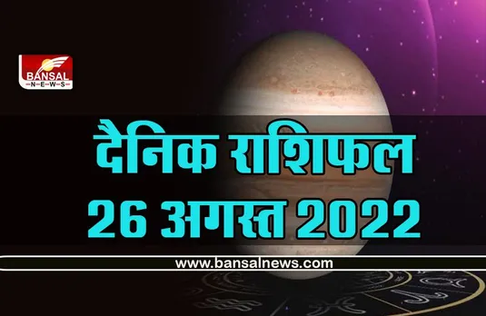 Aaj Ka Rashifal 26 August 2022 : मंगल का गोचर इन राशियों के लिए है खतरनाक, क्या होगा आप पर असर
