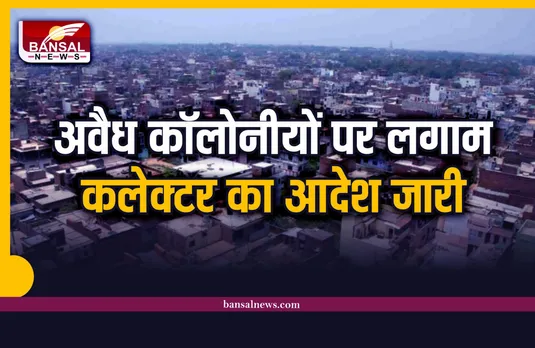 अवैध कॉलोनीयों के निर्माण पर लगेगी लगाम, कलेक्टर का आदेश जारी