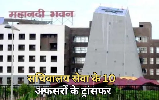 छत्तीसगढ़ में 10 अफसरों के ट्रांसफर: सचिवालय सेवा के अधिकारियों के विभाग बदले, 2 डॉक्टर्स को भी इधर से उधर किया