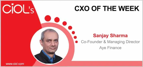 CXO of the Week: Sanjay Sharma, Co-Founder & Managing Director, Aye Finance