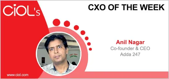 CXO of the Week: Anil Nagar, Co-founder & CEO, Adda 247