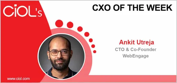 CxO of the Week: Mr Ankit Utreja, CTO and Co-Founder, WebEngage