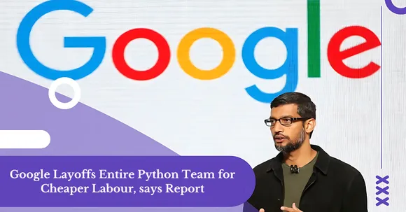 Google Layoffs Entire Python Team for Cheaper Labour, says Report.png