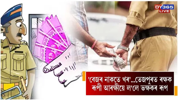 তেজপুৰত ৰক্ষক ৰূপী আৰক্ষীয়ে ল'লে ভক্ষকৰ ৰূপ
