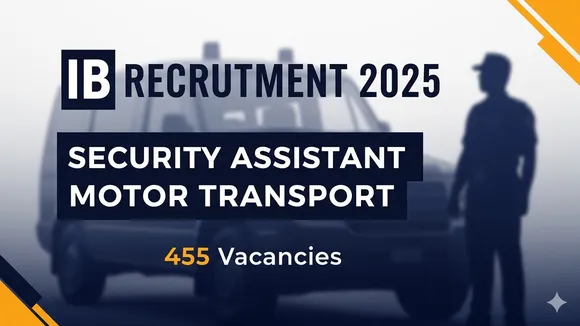 IB Recruitment 2025 SECURITY ASSISTANT MOTOR TRANSPORT 455 Vacancies