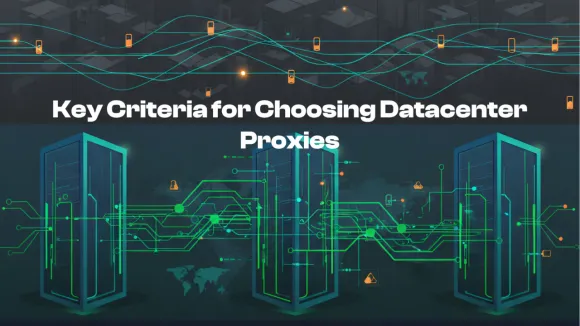 Key Criteria for Choosing Datacenter Proxies