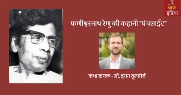 सुनिए डॉ. इयन वूल्फोर्ड की आवाज़ में अमर कथा शिल्पी फणीश्वरनाथ रेणु की कहानी "पंचलाईट"