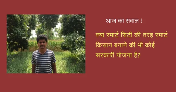 किसान की आवाज़ : केवल स्मार्ट सिटी ही नहीं, स्मार्ट किसान बनाना भी ज़रूरी!