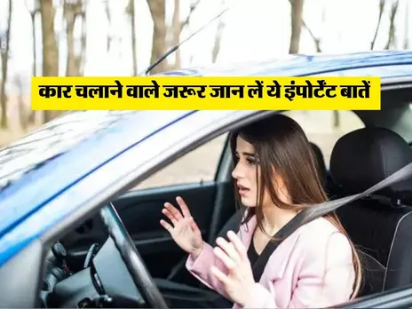 कार चलाने वाले जरूर जान लें ये इंपोर्टेंट बातें 