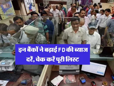 इन बैंकों ने बढ़ाई FD की ब्याज दरें, चेक करें पूरी लिस्ट 
