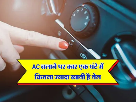 AC चलाने पर कार एक घंटे में कितना ज्यादा खाती है तेल,  जान लें