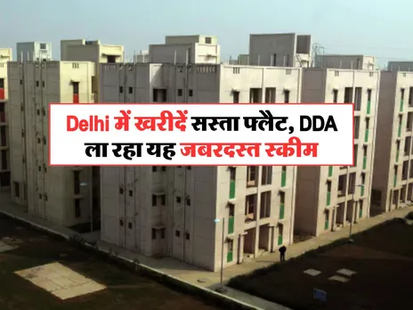 Delhi में खरीदें सस्ता फ्लैट, DDA ला रहा यह जबरदस्त स्कीम