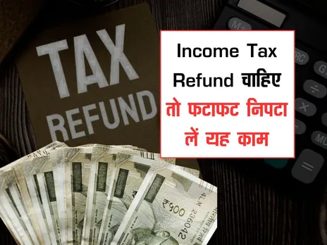 Income Tax Refund चाहिए तो फटाफट निपटा लें यह काम