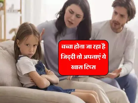 Parenting Tips : बच्चा होता जा रहा है जिद्दी तो अपनाएं ये खास टिप्स