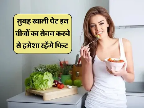 Health Tips : सुबह खाली पेट इन चीजों का सेवन करने से हमेशा रहेंगे फिट 