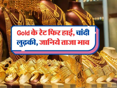 Gold के रेट फिर हाई, चांदी लुढ़की, जानिये ताजा भाव