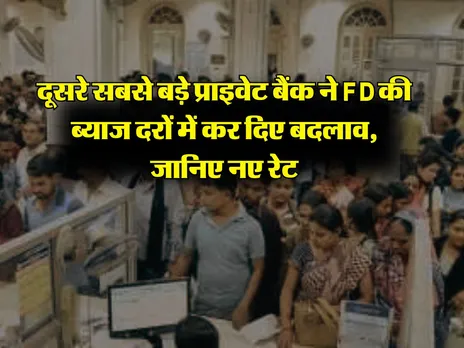 दूसरे सबसे बड़े प्राइवेट बैंक ने FD की ब्याज दरों में कर दिए बदलाव, जानिए नए रेट