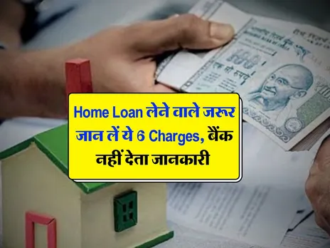 Home Loan लेने वाले जरूर जान लें ये 6 Charges, बैंक नहीं देता जानकारी 