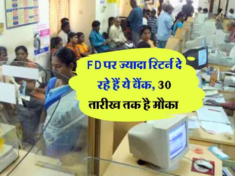 FD पर ज्यादा रिटर्न दे रहे हैं ये बैंक, 30 तारीख तक है मौका 