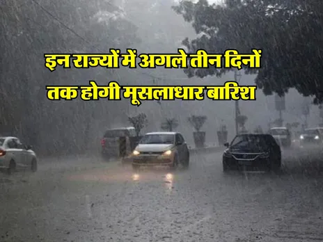 Mausam Update : इन राज्यों में अगले तीन दिनों तक होगी मूसलाधार बारिश 