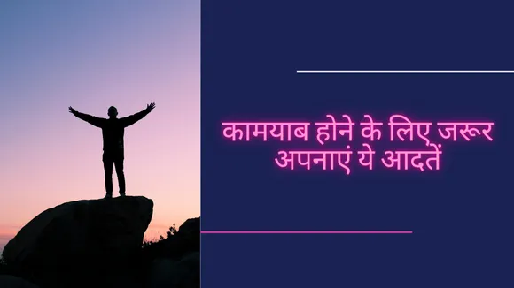 कामयाब होने के लिए जरूर अपनाएं ये आदतें