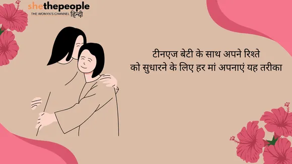हर मां अपनी टीनएज बेटी के साथ रिश्ता बेहतर बनाने के लिए अपनाएं यह तरीका