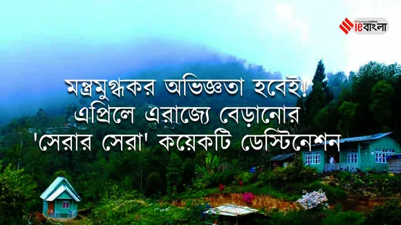 Top West Bengals Tourist Places to Visit in April, এপ্রিল মাসে এরাজ্যে বেড়ানোর কয়েকটি জায়গা