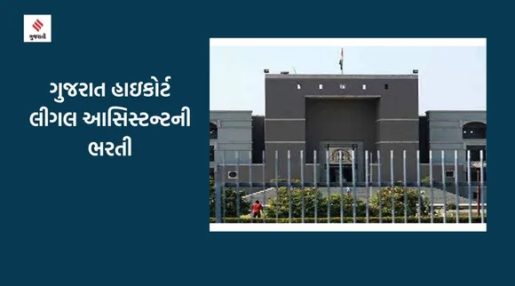Gujarat high court recruitment: ગુજરાત હાઇકોર્ટમાં લીગલ આસિસ્ટન્ટની ભરતી, અહીં વાંચો સંપૂર્ણ વિગત