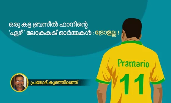 FIFA World Cup 2018 : ഒരു കട്ട ബ്രസീല്‍ ഫാനിന്റെ 'ഏഴ്' ലോകകപ്പ് ഓര്‍മ്മകള്‍ : ട്രോളല്ല !