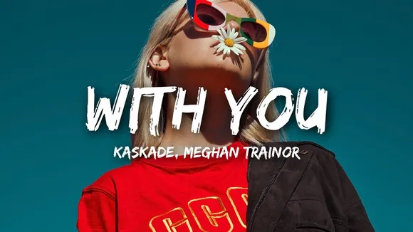 40. With You - Meghan Trainor ft. Kaskade