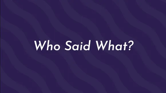 Who Said What??