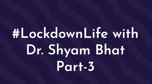 #LockdownLife with Dr Shyam Bhat Part 3