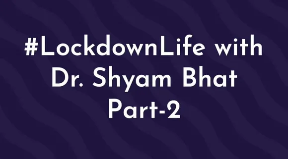 #LockdownLife with Dr Shyam Bhat Part 2